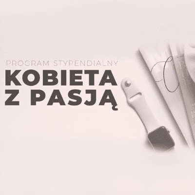 Kobieta z pasją – program stypendialny